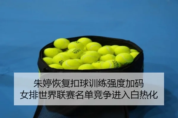 朱婷恢复扣球训练强度加码 女排世界联赛名单竞争进入白热化